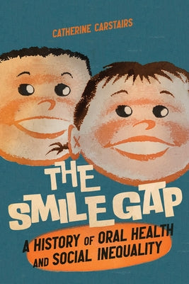 The Smile Gap: A History of Oral Health and Social Inequality by Carstairs, Catherine