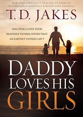 Daddy Loves His Girls: Discover a Love Your Heavenly Father Offers That an Earthly Father Can't by Jakes, T. D.