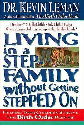 Living in a Step-Family Without Getting Stepped on: Helping Your Children Survive the Birth Order Blender by Leman, Kevin