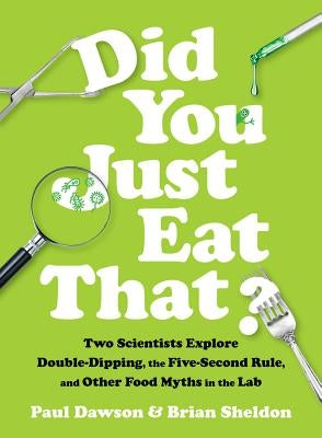 Did You Just Eat That?: Two Scientists Explore Double-Dipping, the Five-Second Rule, and Other Food Myths in the Lab by Dawson, Paul