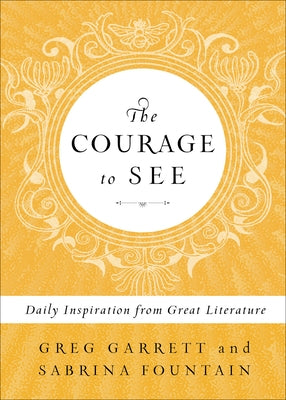 The Courage to See: Daily Inspiration from Great Literature by Garrett, Greg