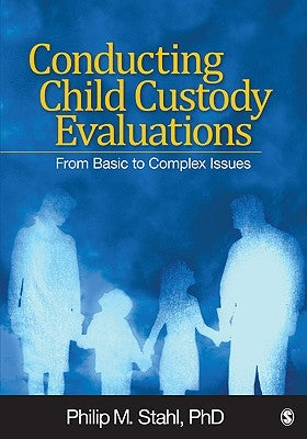 Conducting Child Custody Evaluations: From Basic to Complex Issues by Stahl, Philip M.