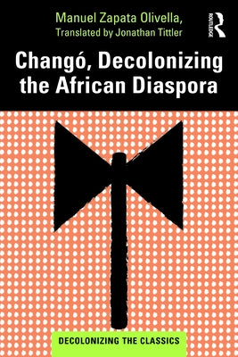 Changó, Decolonizing the African Diaspora by Tittler, Jonathan