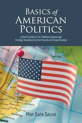 Basics of American Politics: A Short Guide to U.S. Political System and Foreign Relations Current Eventsvolume 1 by Salha, May Safa