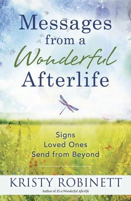 Messages from a Wonderful Afterlife: Signs Loved Ones Send from Beyond by Robinett, Kristy