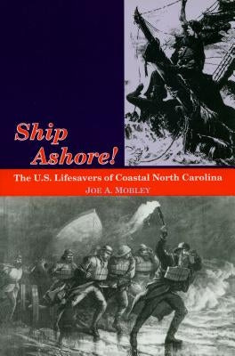 Ship Ashore!: The U.S. Lifesavers of Coastal North Carolina by Mobley, Joe A.