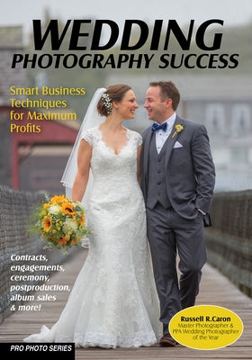 Wedding Photography Success: Smart Business Techniques for Maximum Profits by Caron, Russell R.