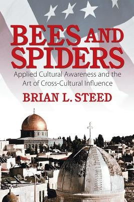 Bees and Spiders: Applied Cultural Awareness and the Art of Cross-Cultural Influence by Steed, Brian L.