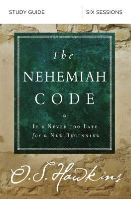 The Nehemiah Code Bible Study Guide: It's Never Too Late for a New Beginning by Hawkins, O. S.