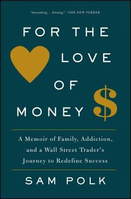 For the Love of Money: A Memoir of Family, Addiction, and a Wall Street Trader's Journey to Redefine Success by Polk, Sam