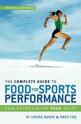 The Complete Guide to Food for Sports Performance: A Guide to Peak Nutrition for Your Sport by Burke, Dr Louise
