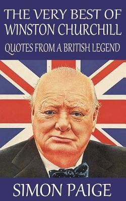 The Very Best of Winston Churchill: Quotes from a British Legend by Paige, Simon