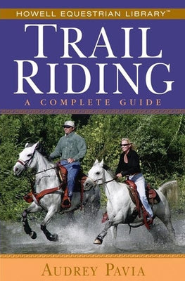 Trail Riding: A Complete Guide by Pavia, Audrey