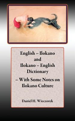 English - Ilokano and Ilokano - English Dictionary - With Some Notes on Ilokano Culture by Wieczorek, Daniel H.