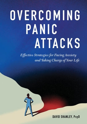 Overcoming Panic Attacks: Effective Strategies for Facing Anxiety and Taking Charge of Your Life by Shanley, David