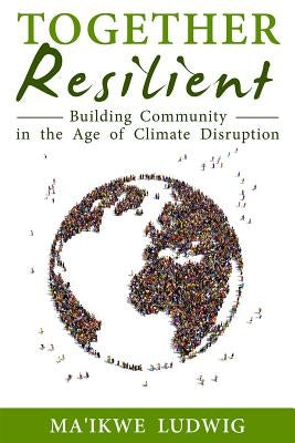 Together Resilient: Building Community in the Age of Climate Disruption by Intentional Community, Fellowship for