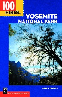 100 Hikes in Yosemite National Park: Includes Surrounding Hoover and Ansel Adams Wilderness Areas, Mammoth Lakes, and Sonora Pass by Soares, Marc