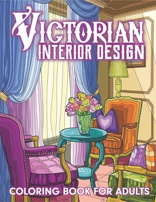 Victorian Interior Design Coloring Book For Adults: Beautiful House Interior Design Coloring Book For Stress Relieving And Relaxation, Cozy Colouring by Morrisles, Markwd