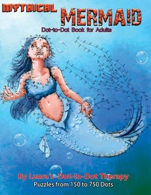 Mythical Mermaid - Dot-to-Dot Book for Adults: Puzzles From 150 to 750 Dots by Laura's Dot to Dot Therapy