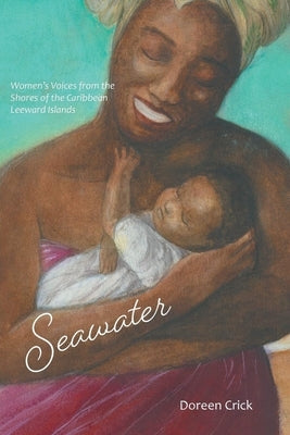 Seawater: Women's Voices from the Shores of the Caribbean Leeward Islands by Crick, Doreen