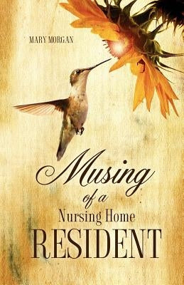 Musing Of A Nursing Home Resident by Morgan, Mary