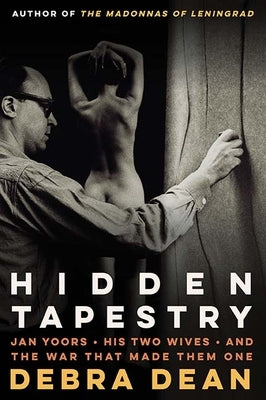 Hidden Tapestry: Jan Yoors, His Two Wives, and the War That Made Them One by Dean, Debra