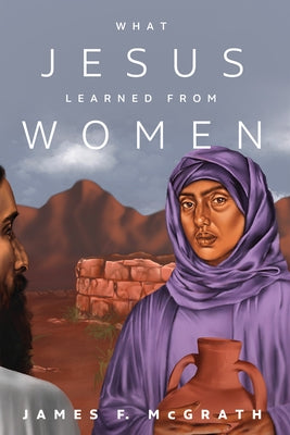 What Jesus Learned from Women by McGrath, James F.