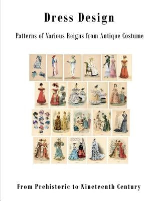 Dress Design: Patterns of Various Reigns from Antique Costume by Hughes, Talbot