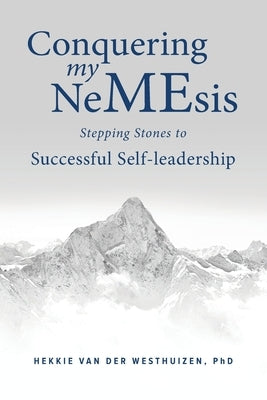 Conquering my NeMEsis: Stepping Stones to Successful Self-leadership by Van Der Westhuizen, Hekkie