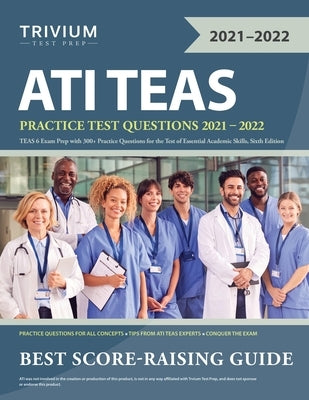 ATI TEAS Practice Test Questions 2021-2022: TEAS 6 Exam Prep with 300+ Practice Questions for the Test of Essential Academic Skills, Sixth Edition by Trivium