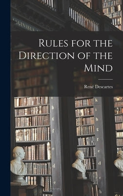 Rules for the Direction of the Mind by Descartes, Ren&#233; 1596-1650