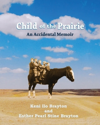 Child of the Prairie: An Accidental Memoir by Brayton, Keni Ilo