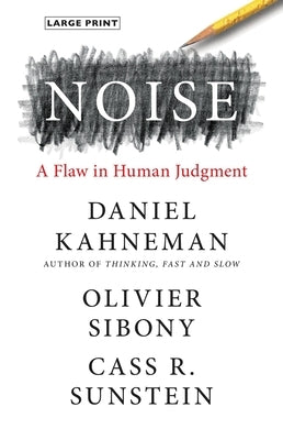 Noise: A Flaw in Human Judgment by Kahneman, Daniel