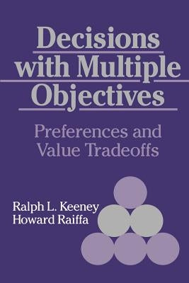 Decisions with Multiple Objectives: Preferences and Value Trade-Offs by Keeney, Ralph L.