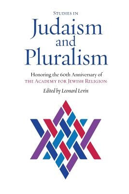 Studies in Judaism and Pluralism: Honoring the 60th Anniversary of the Academy for Jewish Religion by Levin, Leonard