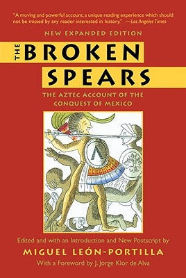 The Broken Spears 2007 Revised Edition: The Aztec Account of the Conquest of Mexico by Leon-Portilla, Miguel