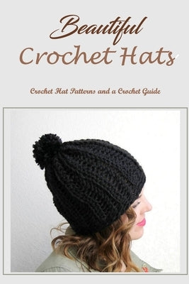 Beautiful Crochet Hats: Crochet Hat Patterns and a Crochet Guide: Crochet Hats and a Crochet Guide. by Hidy, David