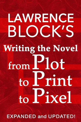 Writing the Novel from Plot to Print to Pixel: Expanded and Updated by Block, Lawrence