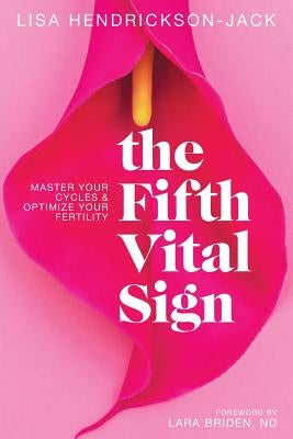 The Fifth Vital Sign: Master Your Cycles & Optimize Your Fertility by Briden Nd, Lara