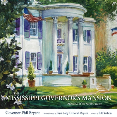 The Mississippi Governor's Mansion: Memories of the People's Home by Bryant, Phil