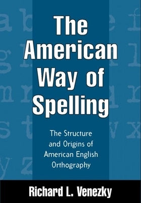 The American Way of Spelling: The Structure and Origins of American English Orthography by Venezky, Richard L.