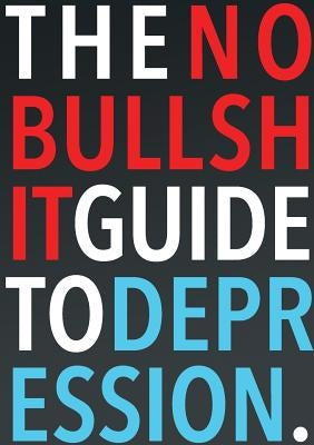 The No-Bullshit Guide to Depression by Skoczen, Steven