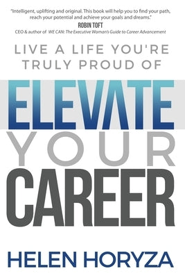 Elevate Your Career: Live A Life You're Truly Proud Of by Horyza, Helen