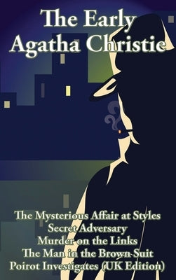 The Early Agatha Christie: The Mysterious Affair at Styles, Secret Adversary, Murder on the Links, The Man in the Brown Suit, and Ten Short Stori by Christie, Agatha