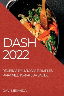 Dash 2022: Receitas Deliciosas E Simples Para Melhorar Sua Saúde by Miranda, Davi