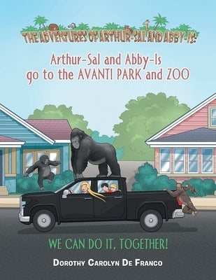 The Adventures of Arthur-Sal and Abby-Is: Arthur-Sal and Abby-Is Go to the Avanti Park and Zoo by de Franco, Dorothy Carolyn