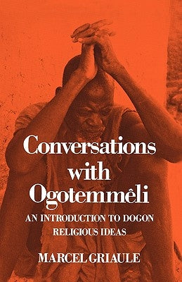 Conversations with Ogotemmêli: An Introduction to Dogon Religious Ideas by Griaule, Marcel