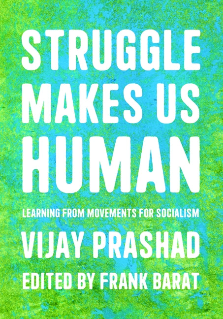 Struggle Makes Us Human: Learning from Movements for Socialism by Prashad, Vijay