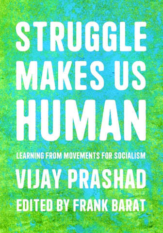 Struggle Makes Us Human: Learning from Movements for Socialism by Prashad, Vijay
