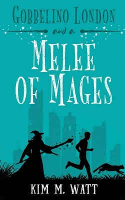 Gobbelino London & a Melee of Mages by Watt, Kim M.